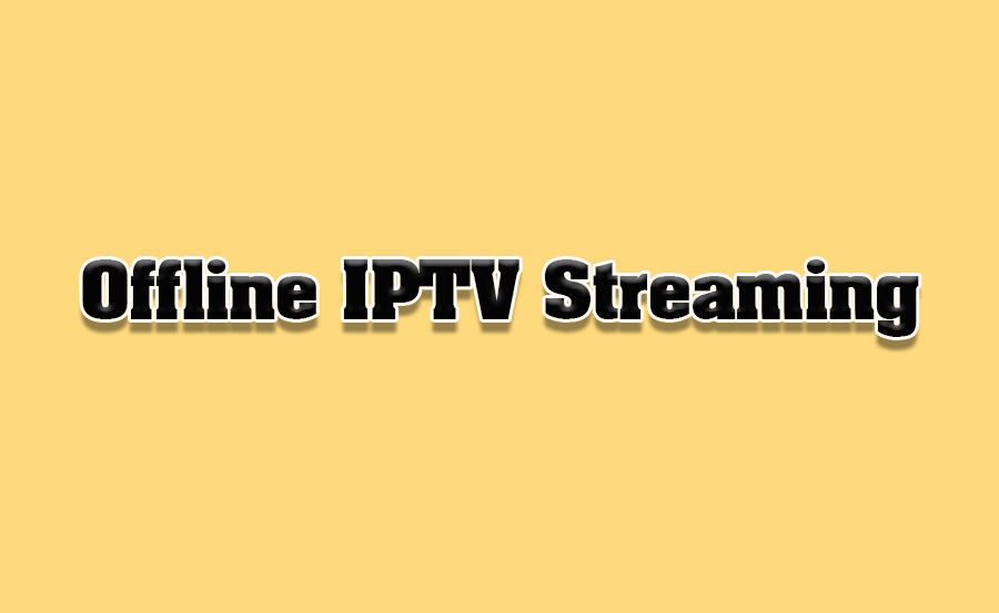 How to Watch IPTV Content Offline