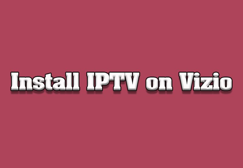 How to Install IPTV Players on Vizio Smart TVs