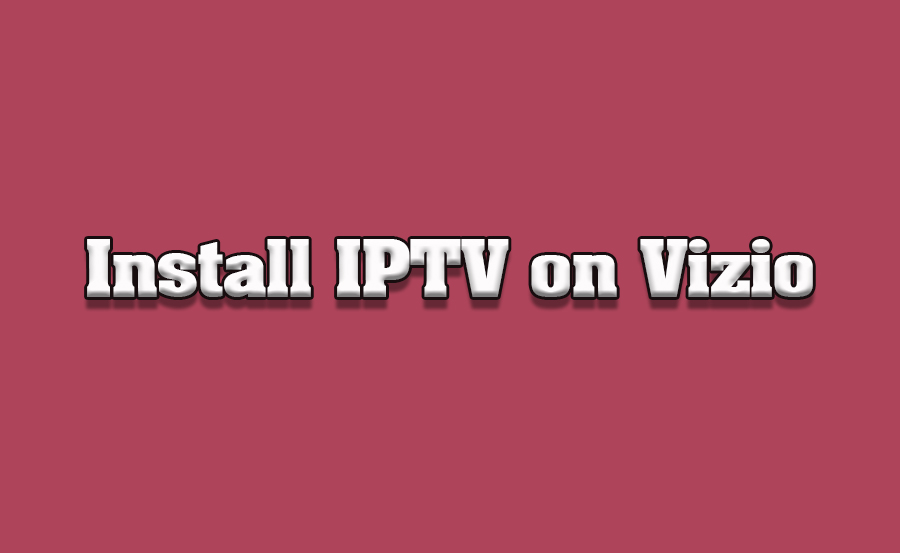 How to Install IPTV Players on Vizio Smart TVs