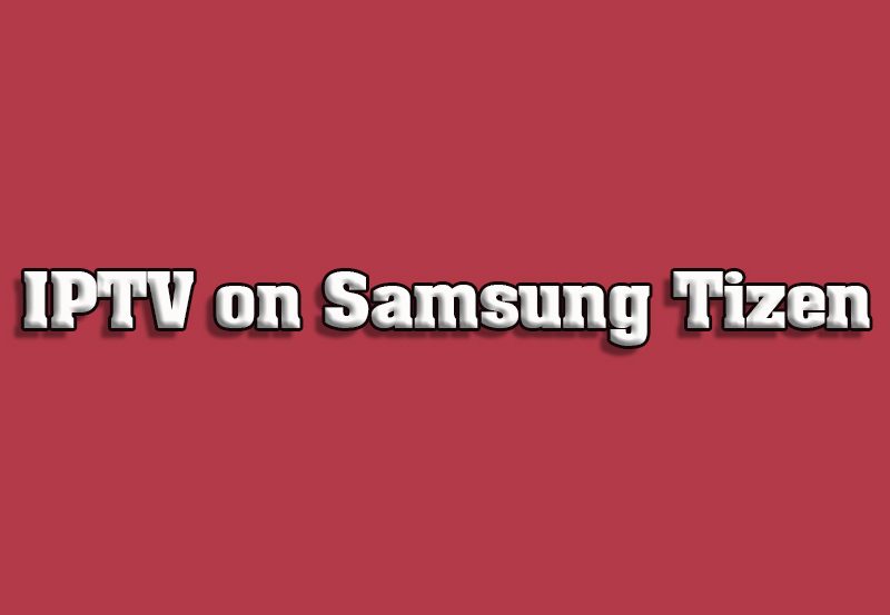 How to Set Up IPTV on Samsung Tizen Smart TVs