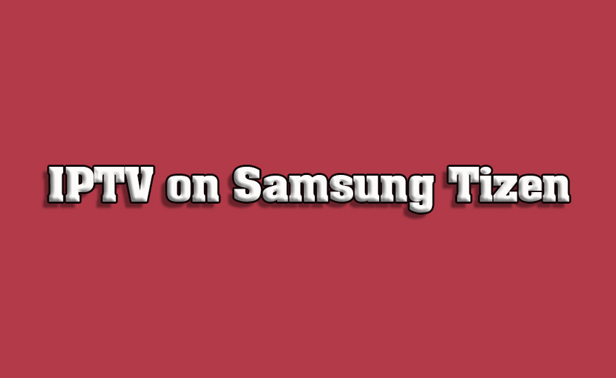 How to Set Up IPTV on Samsung Tizen Smart TVs